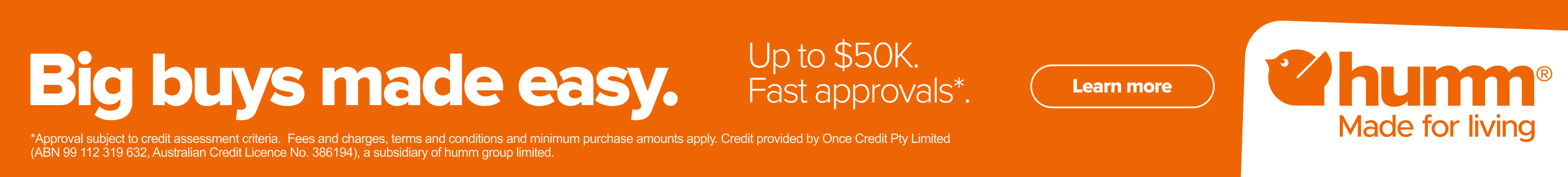 humm — Big buys made easy. Up to $50K. Fast approvals, subject to credit assessment.